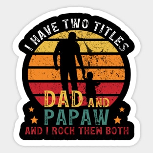 I Have Two Titles Dad And Papaw, And I Rock Them Both Sticker